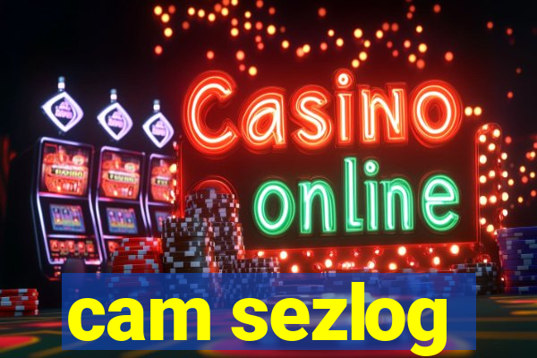 cam sezlog